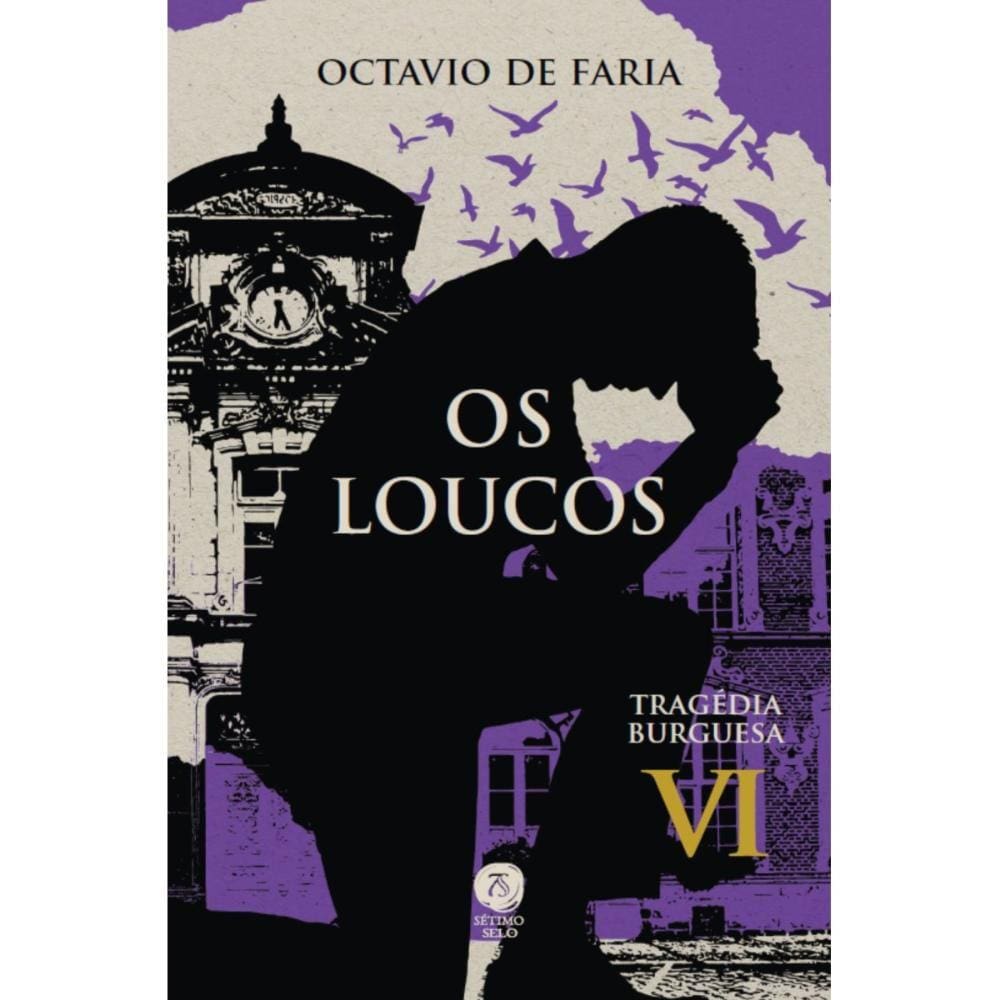 Os loucos - Tragédia burguesa, vol. VI ( Octavio de Faria )