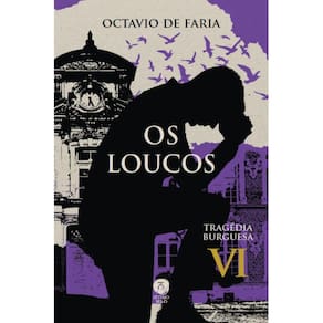 Os loucos - Tragédia burguesa, vol. VI ( Octavio de Faria )