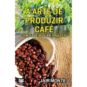 A arte de produzir café com sabedoria e prazer