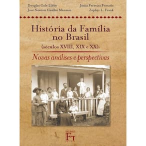 História da família no Brasil (século XVIII, XIX e XX) - Novas análise e perspectivas