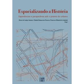 Espacializando a História - Experiências e perspectivas sob o prisma urbano