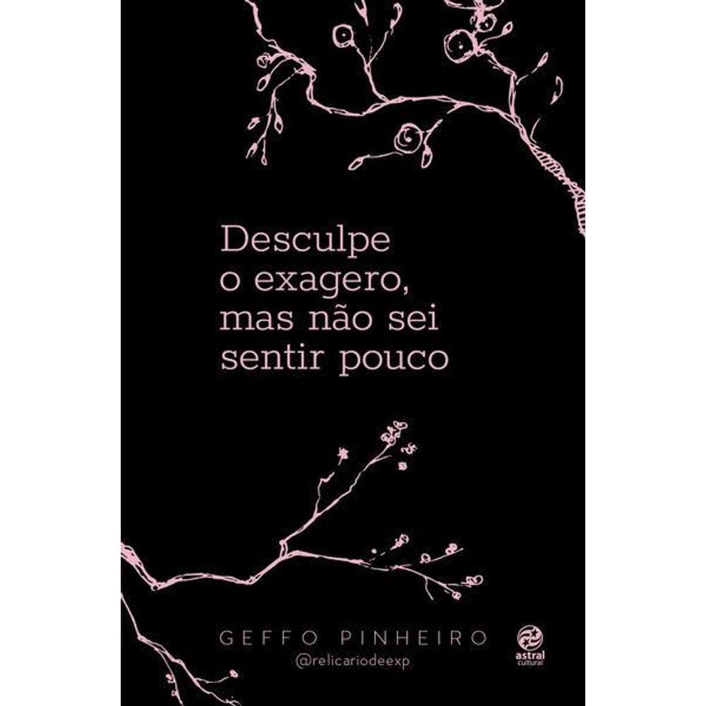 Desculpe o Exagero, Mas Não Sei Sentir Pouco