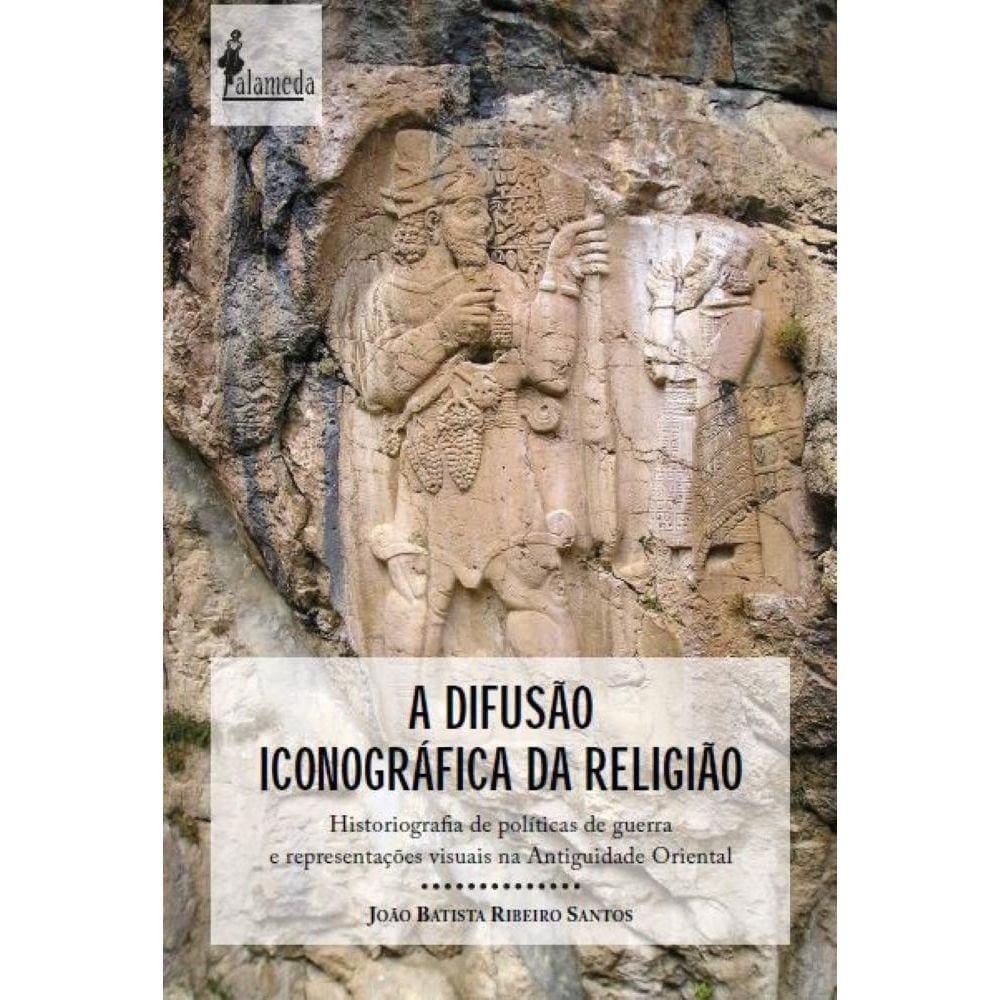 A Difusão Iconográfica da Religião - Históriografia de políticas de guerra e representações visuais na Antiguidade Oriental