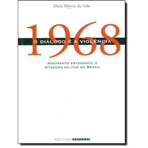 1968 - O Dialogo E A Violencia - Movimento Estudantil E Ditadura Militar No Brasil