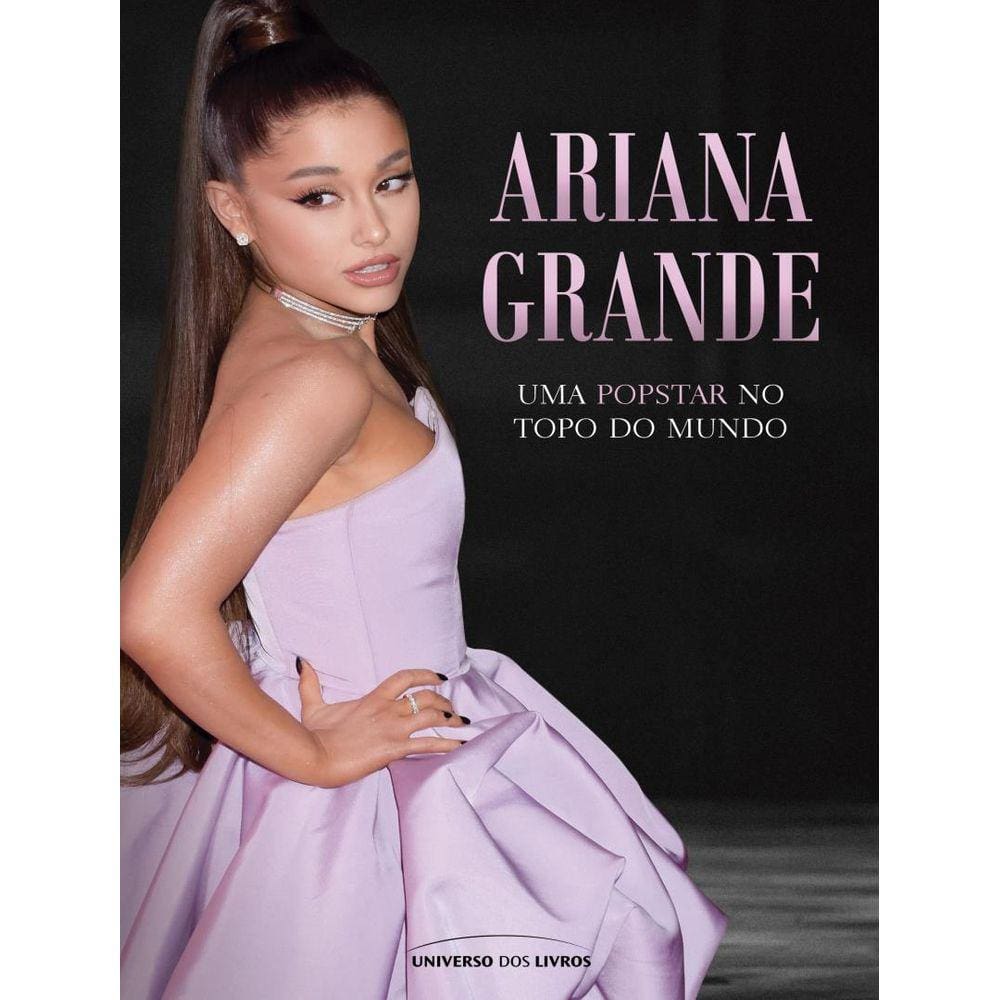 Ariana Grande - Uma Popstar No Topo Do Mundo