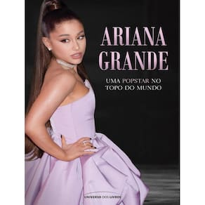 Ariana Grande - Uma Popstar No Topo Do Mundo