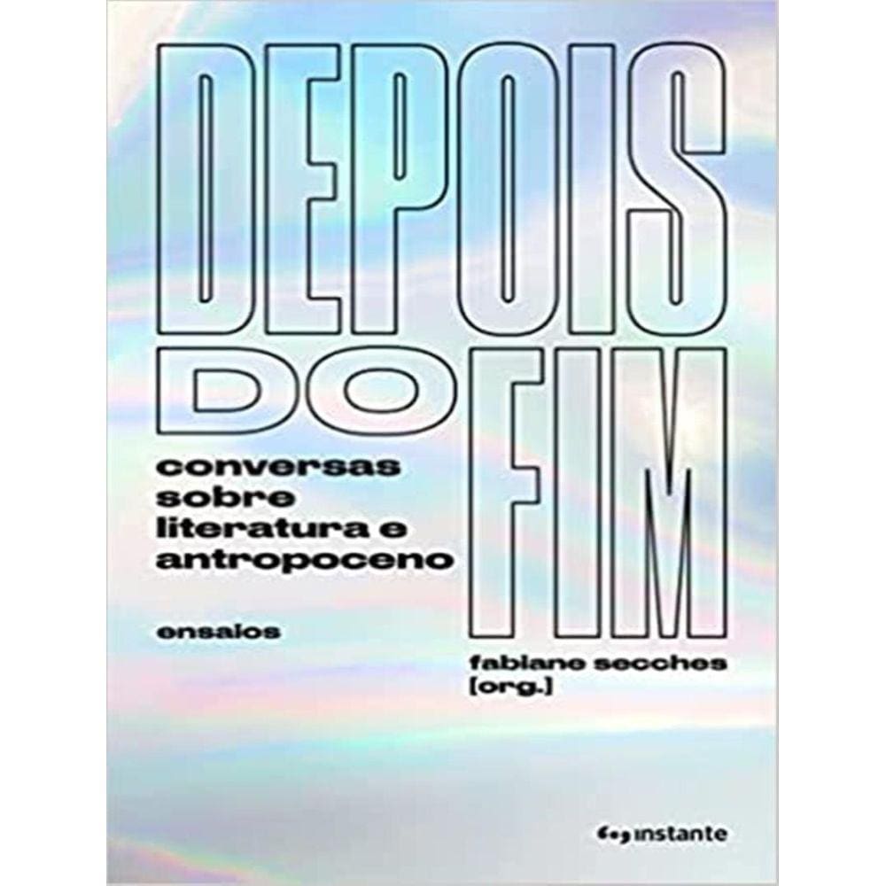 Depois Do Fim - Conversas Sobre Literatura E Antropoceno