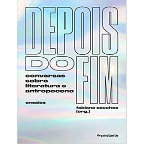 Depois Do Fim - Conversas Sobre Literatura E Antropoceno