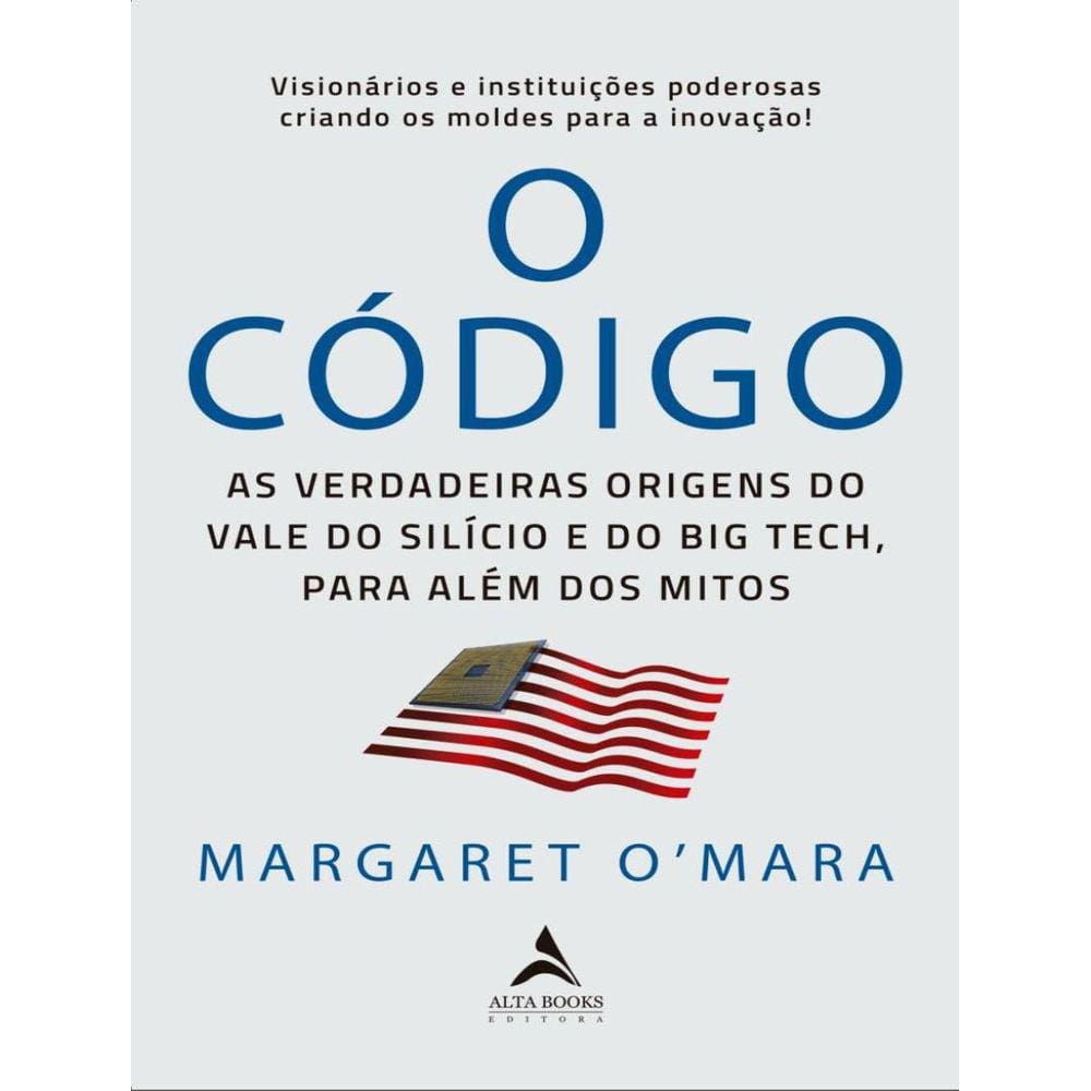 Codigo - As Verdadeiras Origens Do Vale Do Silicio E Do Big Tech, Para Alem Dos Mitos.,O