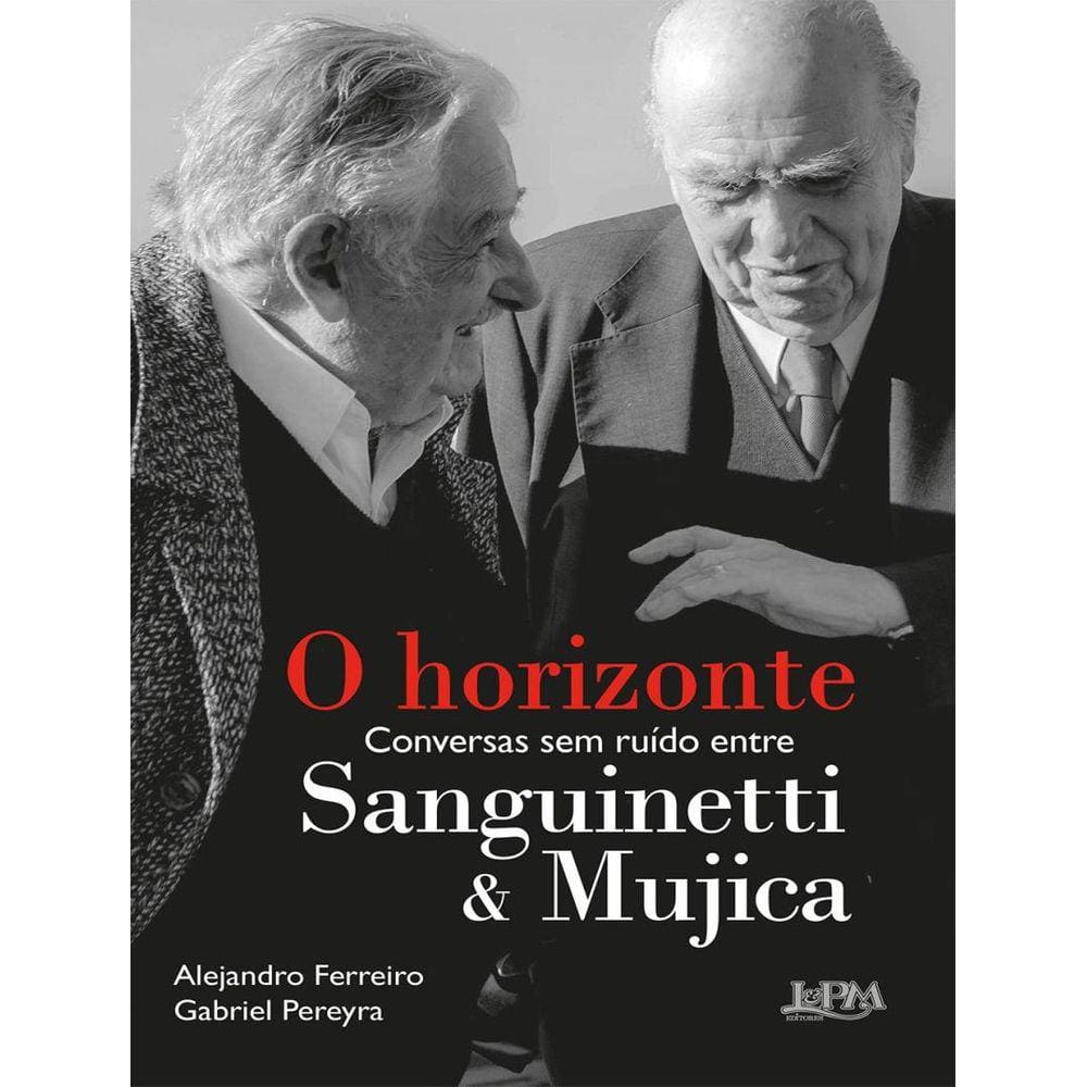 Horizonte - Conversas Sem Ruido Entre Sanguinetti E Mujica, O