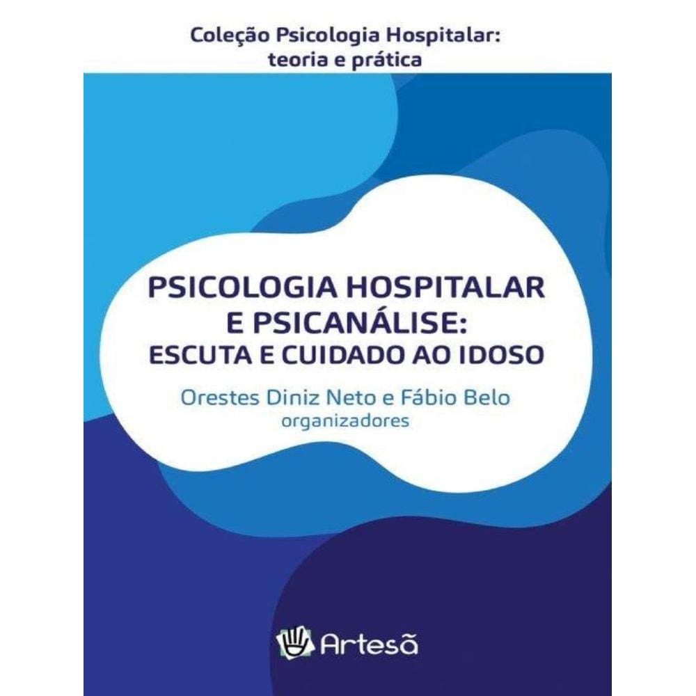 Psicologia Hospitalar E Psicanalise - Escuta E Cuidado Ao Idoso
