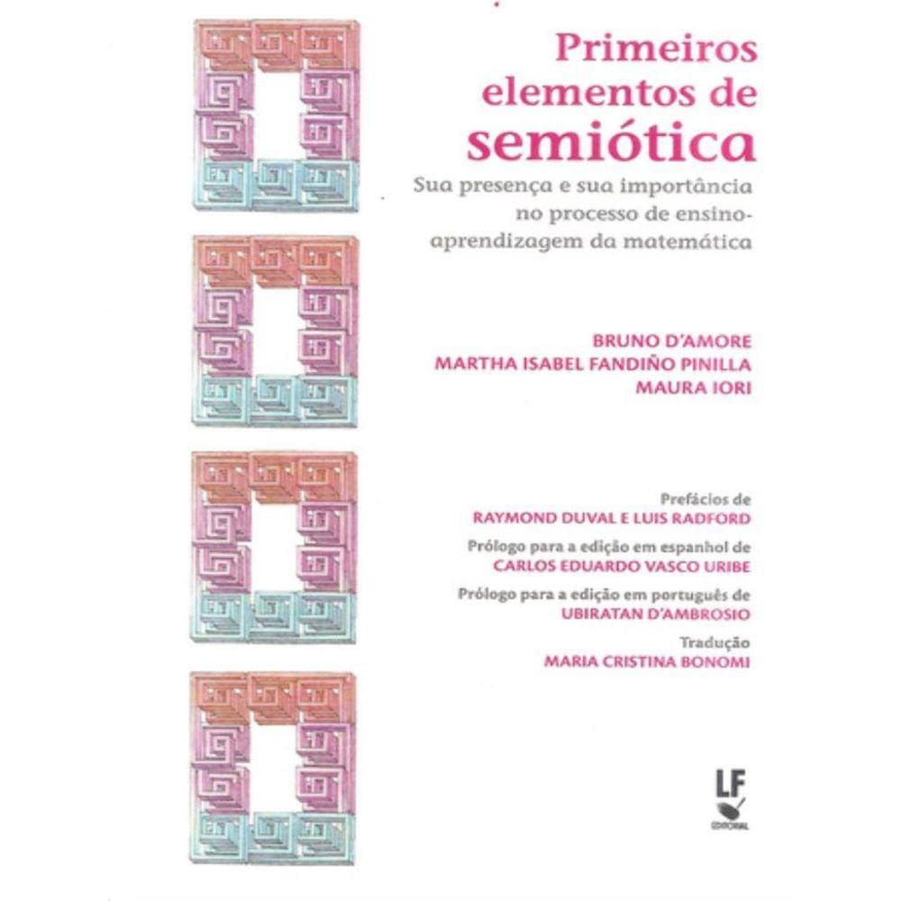 Primeiros Elementos De Semiotica - Volume - Sua Presenca E Sua Importancia No Processo De Ensino-Aprendizagem Da Matematica