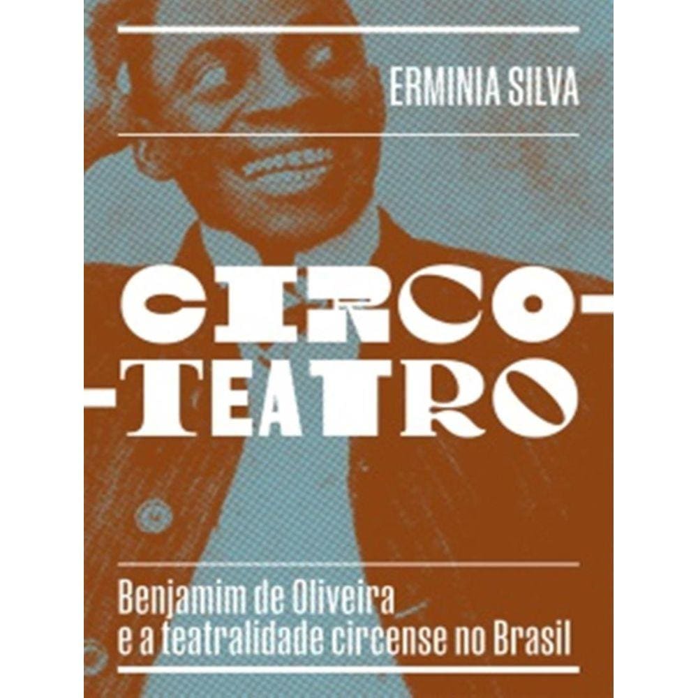 Circo-Teatro – Benjamim De Oliveira E A Teatralidade Circense No Brasil