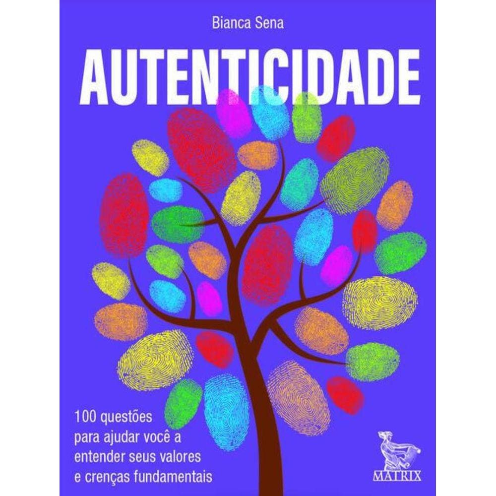 Autenticidade: 100 Questoes Para Ajudar Voce A Entender Seus Valores E Crencas Fundamentais