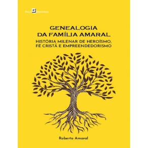Genealogia Da Familia Amaral - Historia Milenar De Heroismo, Fe Crista E Empreendedorismo