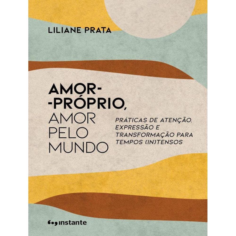 Amor-Proprio, Amor Pelo Mundo - Praticas De Atencao, Expressao E Transformacao Para Tempos (In)Tensos