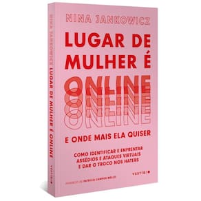 Lugar De Mulher E Online E Onde Mais Ela Quiser - Como Identificar E Enfrentar Assedios E Ataques Virtuais E Dar O Troco Nos Haters