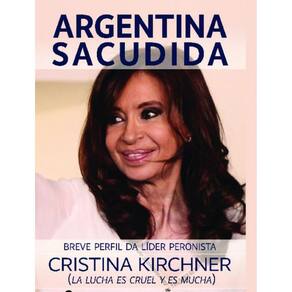 Argentina Sacudida - Breve Perfil Da Lider Peronista Cristina Kirchner