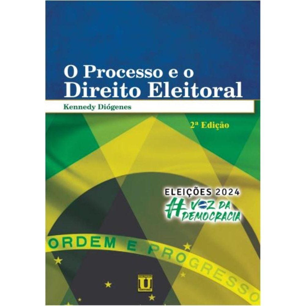 O Processo e o Direito Eleitoral: Segunda Edição