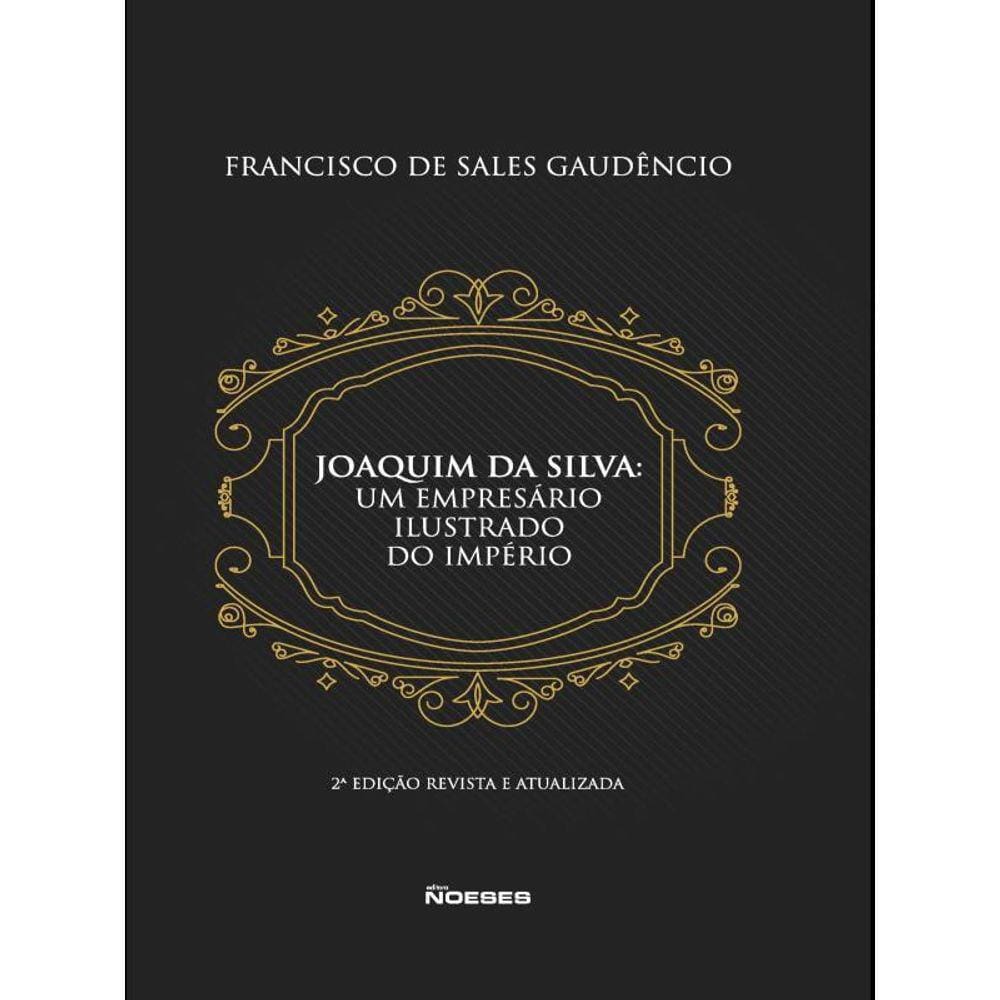 Joaquim Da Silva: Um Empresário Ilustrado Do Império