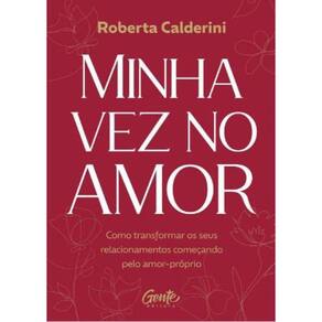 Minha Vez No Amor Como Transformar Os Seus Relacionamentos