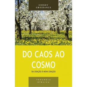 Do Caos Ao Cosmo: Da Criação À Nova Criação - Série Teologia Bíblica