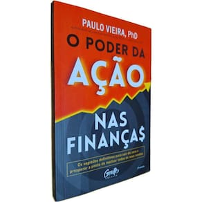 Livro Físico O Poder da Ação Nas Finanças: Os Segredos Definitivos Para Sair do Zero e Prosperar Ponto Paulo Vieira, PhD