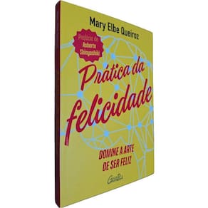 Livro Físico Prática da Felicidade: Domine a Arte de Ser Feliz Mary Elbe Queiroz