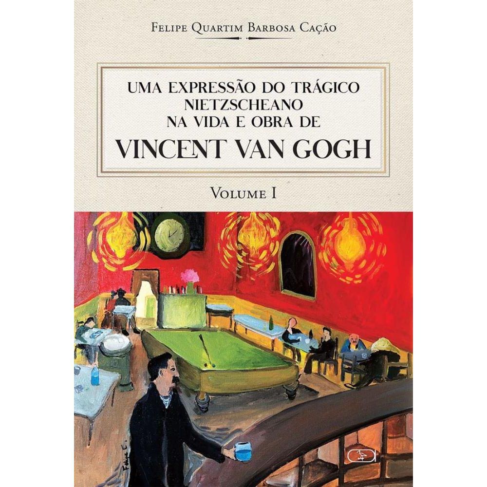 Uma Expressão Do Trágico Nietzscheano Na Vida E Obra De Vincent Van Gogh: Vol. 1