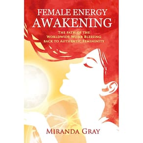 Female Energy Awakening: The path of the Worldwide Womb Blessing back to Authentic Femininity
