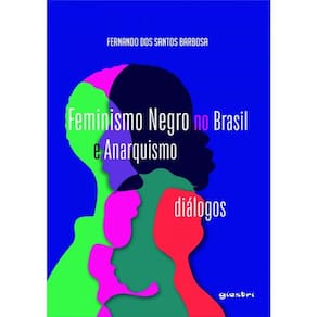 Feminismo Negro No Brasil E Anarquismo: Diálogos - Vol. 1