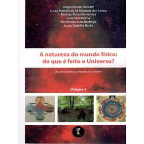 A Natureza Do Mundo Físico : Do Que É Feito O Universo? Dos Pré-Socráticos A Revolução Cientifica -