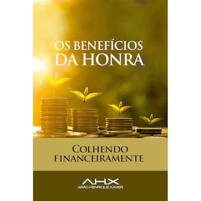 Os Benefícios da Honra - Arão Henrique Xavier
