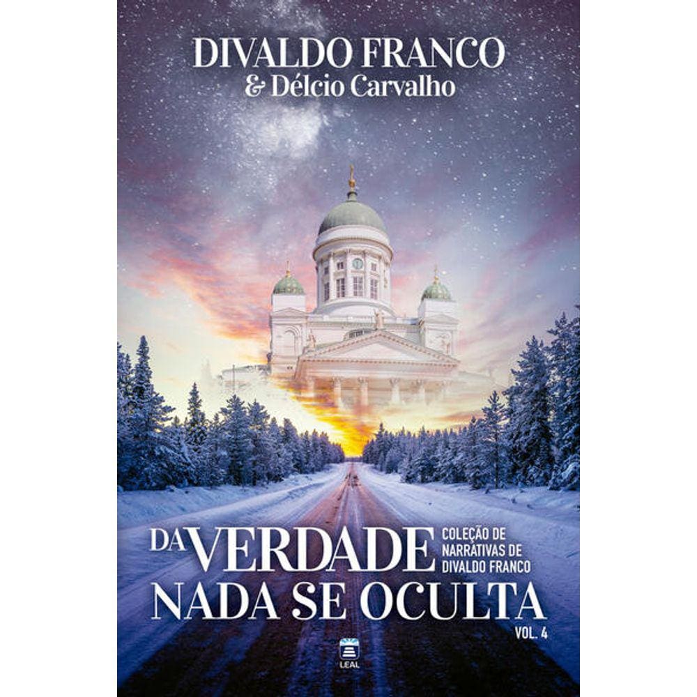 Da Verdade Nada se Oculta - Vol.4 -colecao de Narrativas de Divaldo Franco