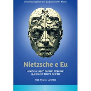 Nietzsche e Eu. Liberte o super-homem (mulher)  que existe dentro de você: Uma introspecção aos seres que pulsam dentro de mim