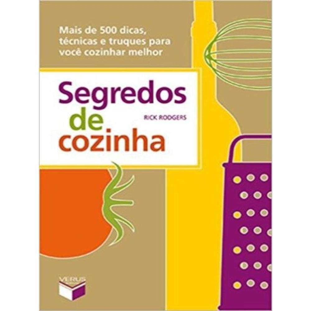 Segredos De Cozinha: Mais De 500 Dicas, Técnicas E Truques Para Você Cozinhar Melhor