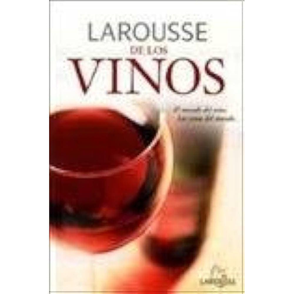 Larousse De Los Vinos/ Larousse Of Wines Los Secretos Del Vino, Paises Y Regiones Vinicolas