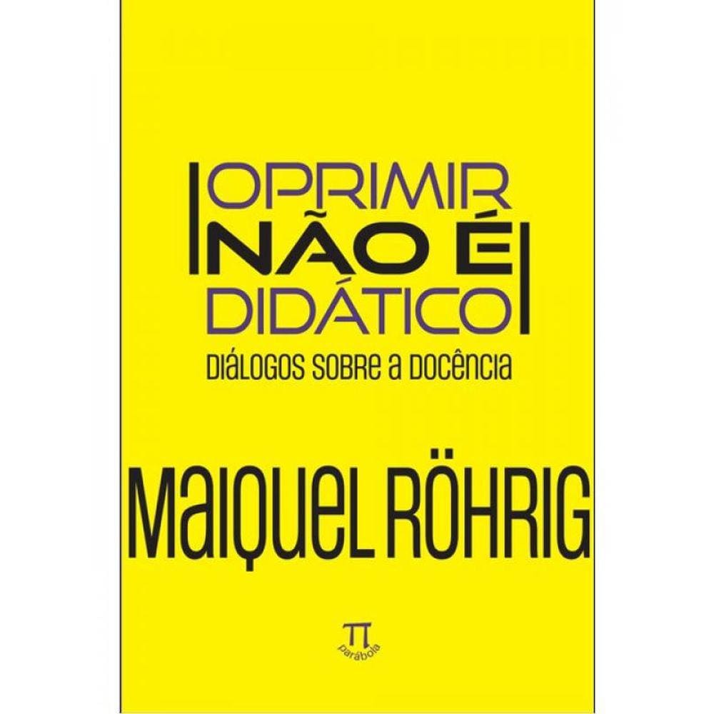 Oprimir Não É Didático - Diálogos Sobre A Docência - Vol. 1