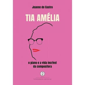Tia Amélia - O Piano E A Vida Incrível Da Compositora