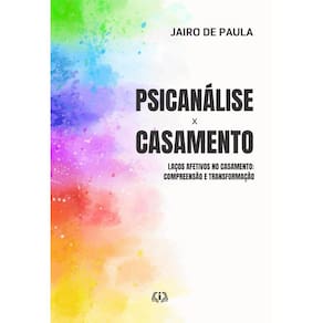Psicanálise x Casamento: Laços Afetivos no Casamento: Compreensão e Transformação