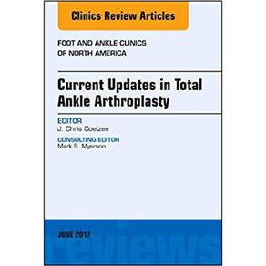 Current Updates in Total Ankle Arthroplasty, An Issue of Foot and Ankle Cli