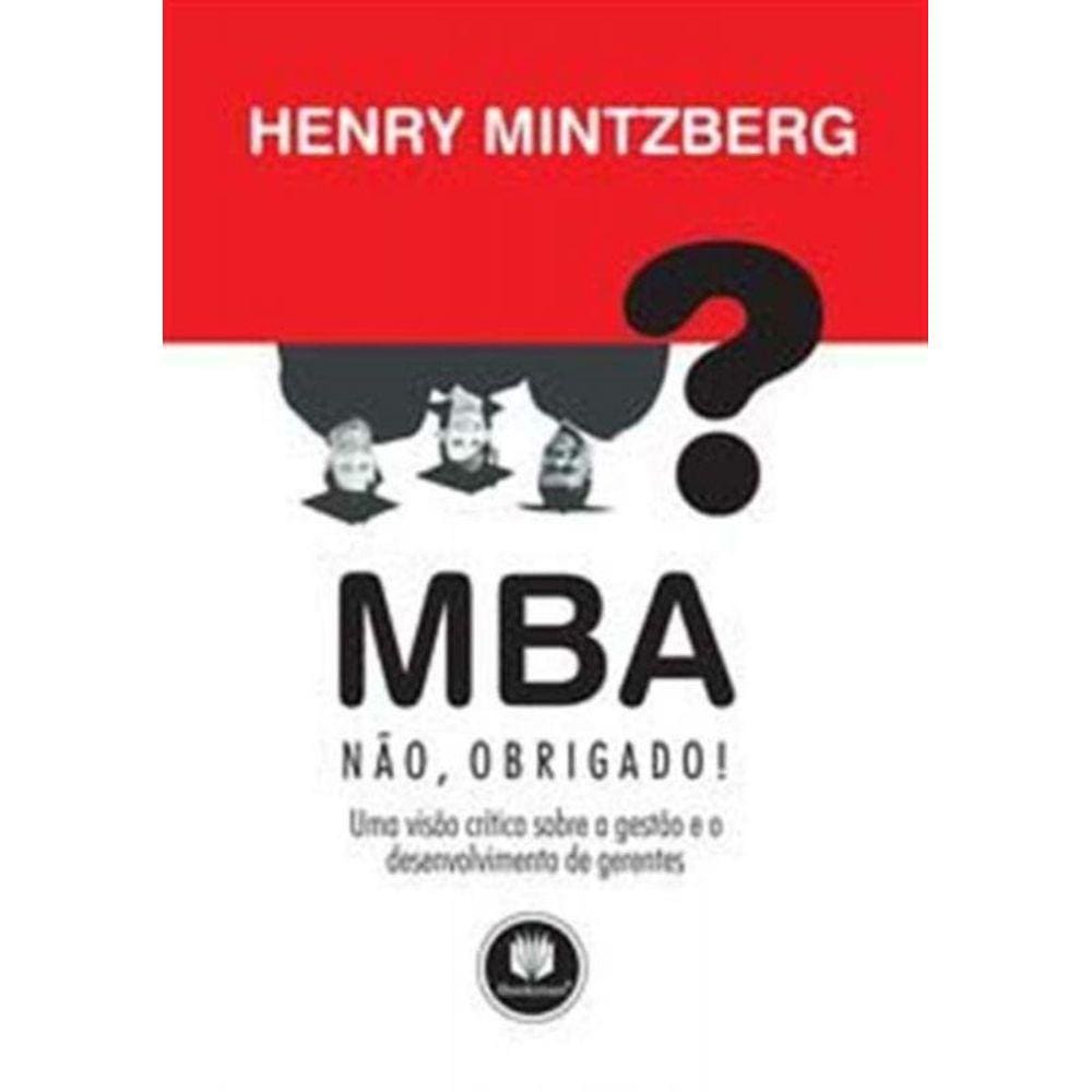 Mba? Nao, Obridado! Uma Visao Critica Sobre Gestao