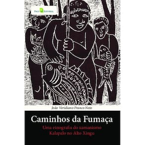 Caminhos da fumaça: uma etnografia do xamanismo Kalapalo no Alto Xingu