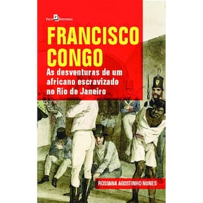 Francisco Congo: as desventuras de um africano escravizado no Rio de Janeiro
