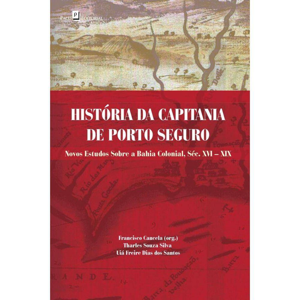 História da capitania de porto seguro: novos estudos sobre a Bahia colonial, séc. XVIXIX