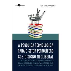 A pesquisa tecnológica para o setor petrolífero sob o signo neoliberal: Transformações no interior do estado e da universidade pública para a produçã