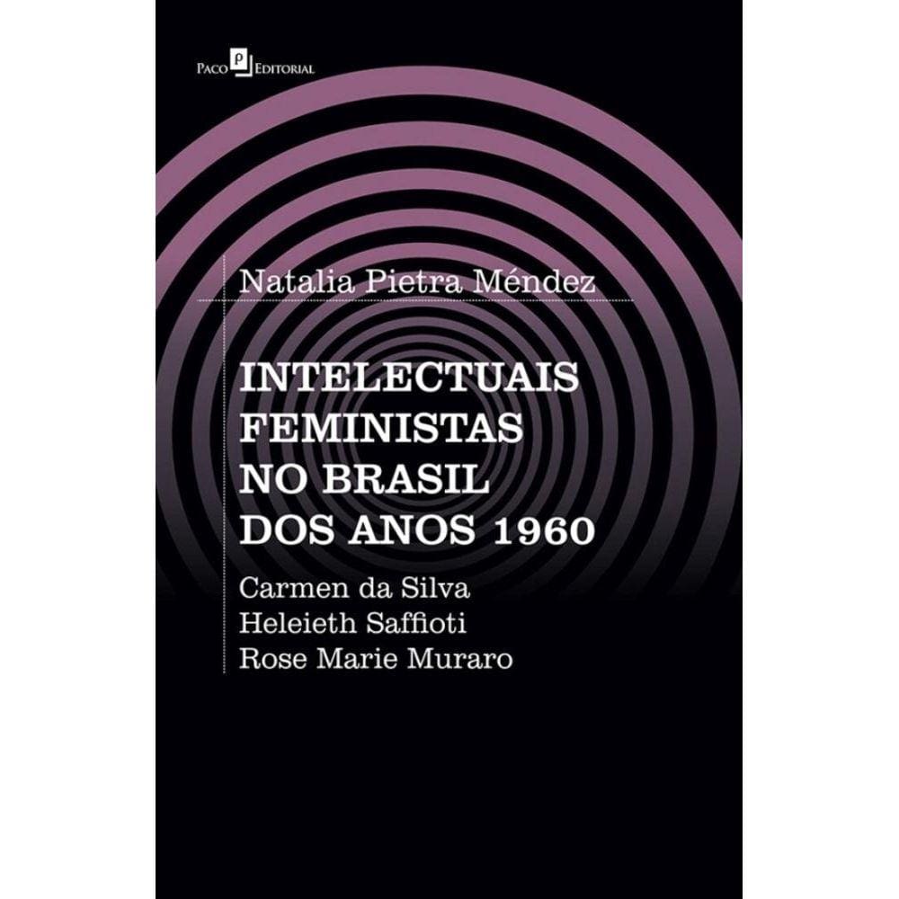 Intelectuais feministas no Brasil dos anos 1960: Carmen da Silva, Heleieth Saffioti, Rose Marie Muraro