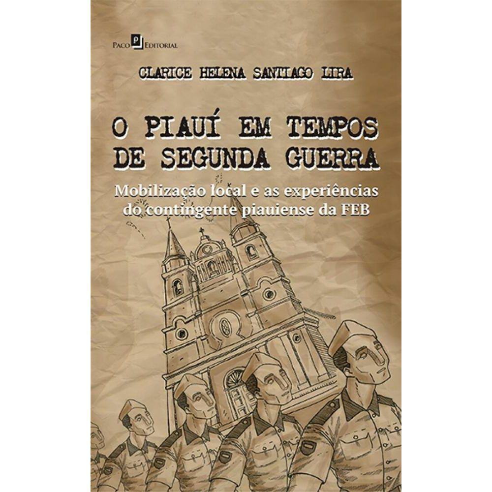 O Piauí em tempos de Segunda Guerra: Mobilização local e as experiências do contingente piauiense da FEB