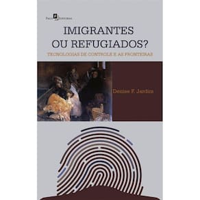 Imigrantes ou refugiados: ,Tecnologias de controle e as fronteiras