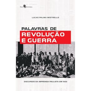 Palavras de revolução e guerra:discursos da imprensa paulista em 1932